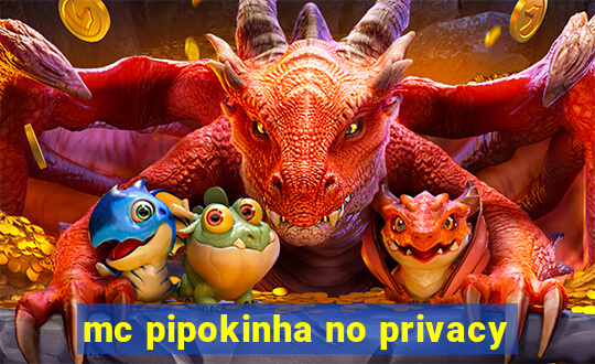 mc pipokinha no privacy